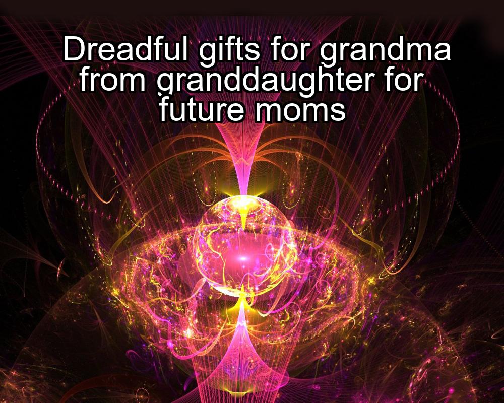 dreadful-gifts-for-grandma-from-granddaughter-for-future-moms-1737376829-1