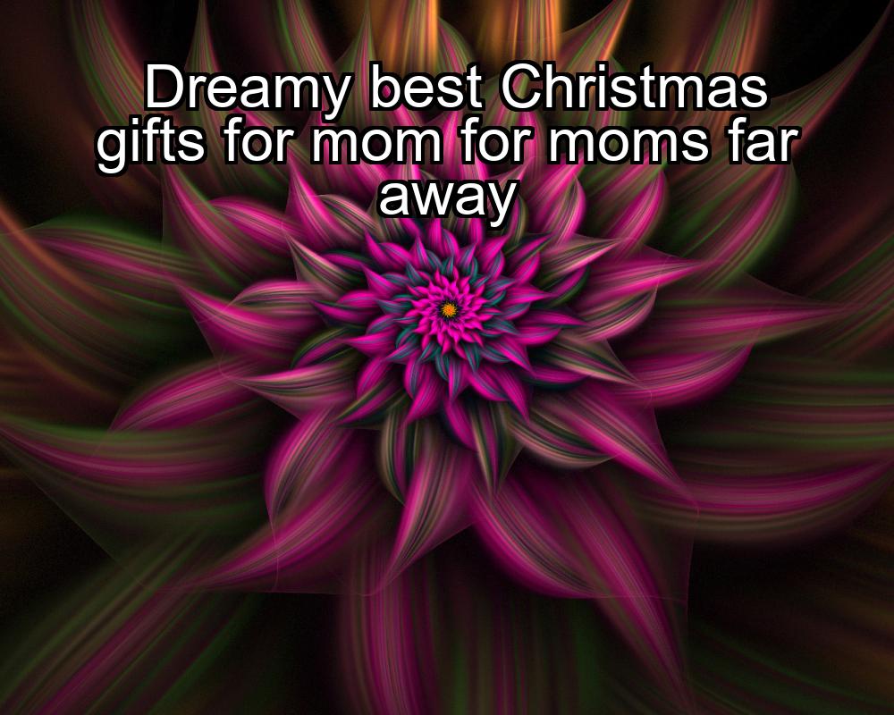 dreamy-best-christmas-gifts-for-mom-for-moms-far-away-1737434562-1