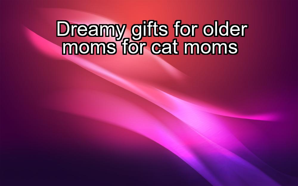 dreamy-gifts-for-older-moms-for-cat-moms-1737387628-1