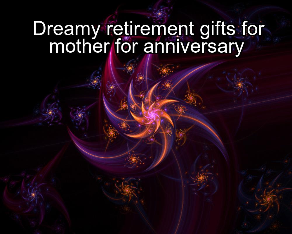 dreamy-retirement-gifts-for-mother-for-anniversary-1737375332-1