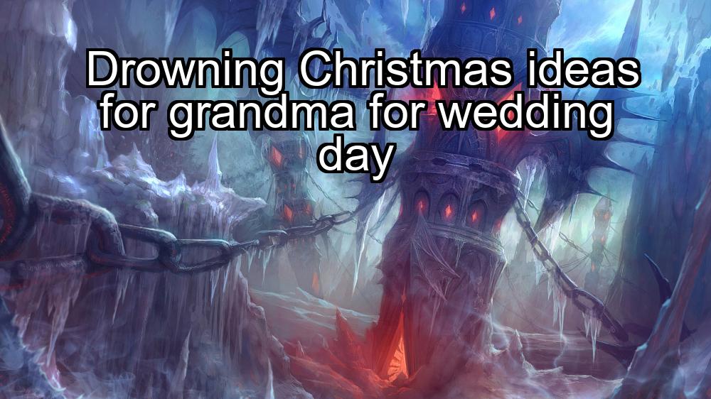 drowning-christmas-ideas-for-grandma-for-wedding-day-1737354354-1