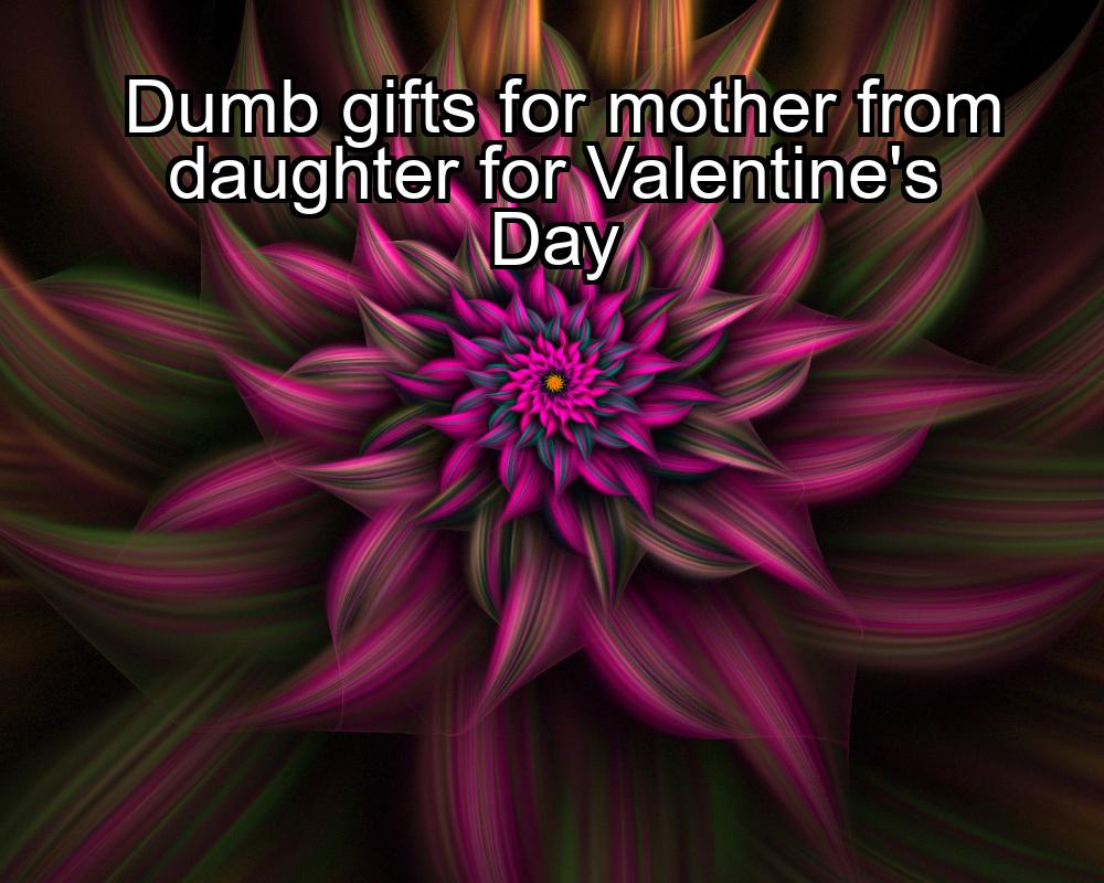 dumb-gifts-for-mother-from-daughter-for-valentines-day-1737325226-1