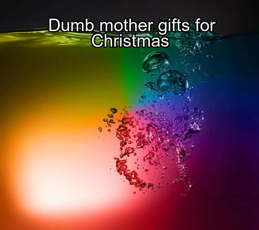 dumb-mother-gifts-for-christmas-1737351017-1