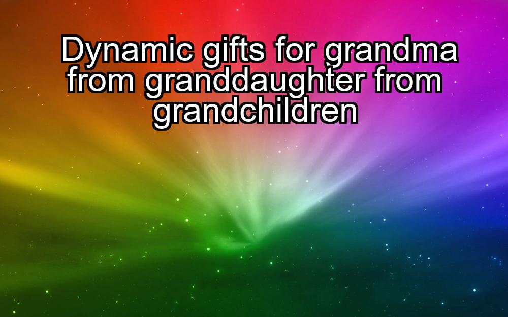 dynamic-gifts-for-grandma-from-granddaughter-from-grandchildren-1737365207-1