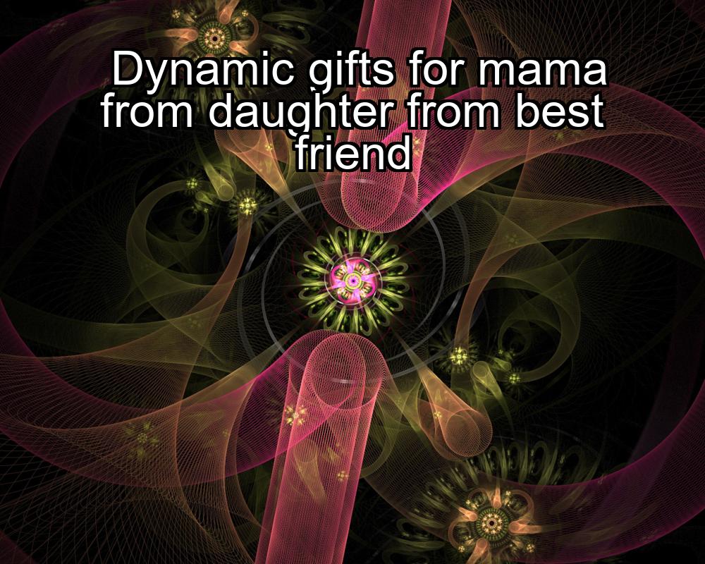 dynamic-gifts-for-mama-from-daughter-from-best-friend-1737331690-1