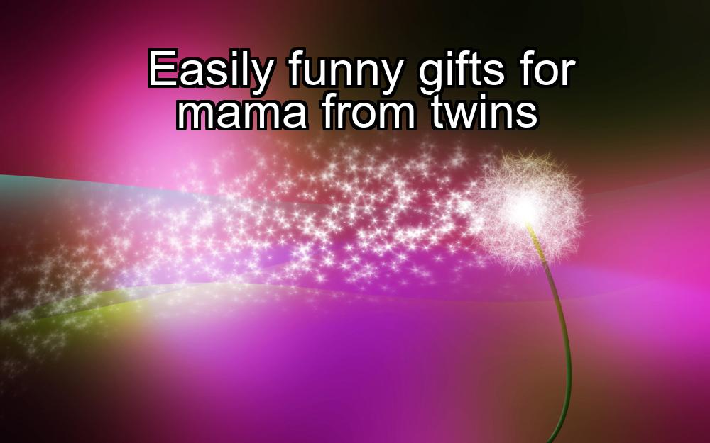 easily-funny-gifts-for-mama-from-twins-1737454244-1