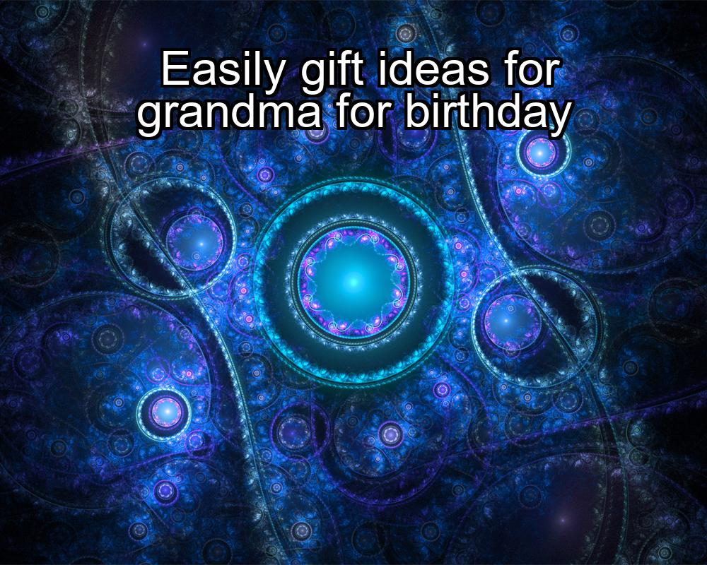 easily-gift-ideas-for-grandma-for-birthday-1737462320-1