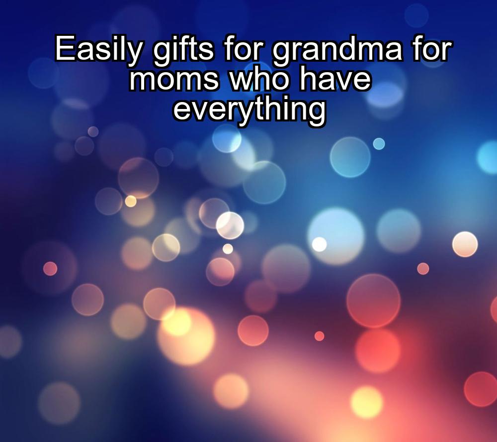 easily-gifts-for-grandma-for-moms-who-have-everything-1737477473-1