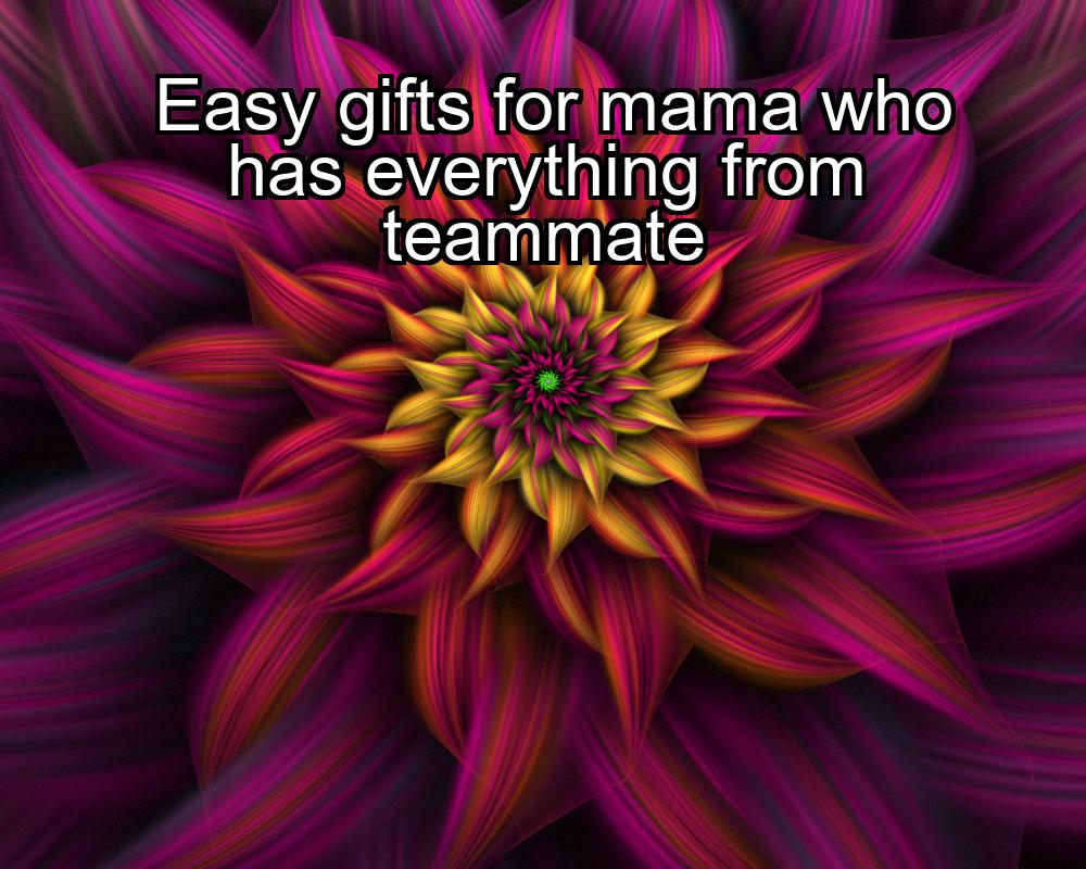 easy-gifts-for-mama-who-has-everything-from-teammate-1737459361-1