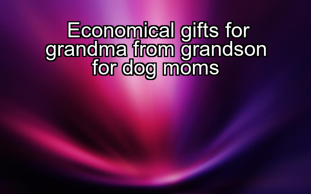 economical-gifts-for-grandma-from-grandson-for-dog-moms-1737453111-1