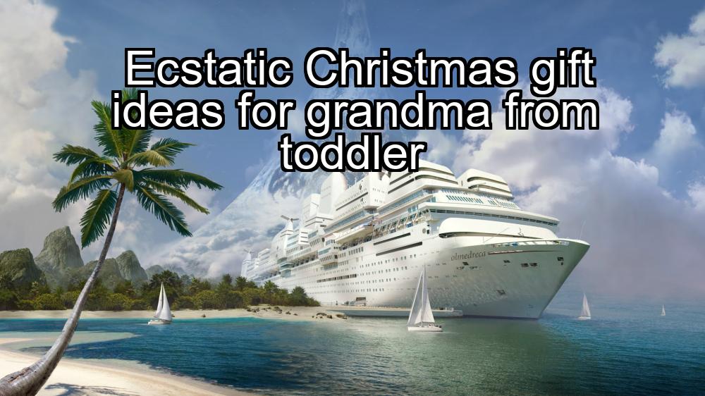 ecstatic-christmas-gift-ideas-for-grandma-from-toddler-1737356753-1