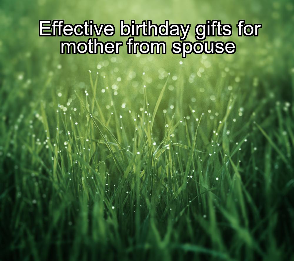 effective-birthday-gifts-for-mother-from-spouse-1737434803-1