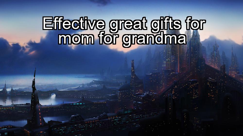 effective-great-gifts-for-mom-for-grandma-1737421239-1