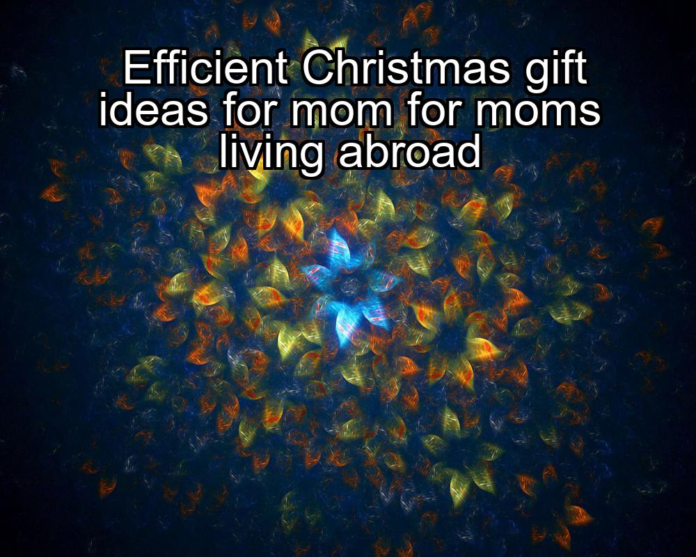 efficient-christmas-gift-ideas-for-mom-for-moms-living-abroad-1737330653-1