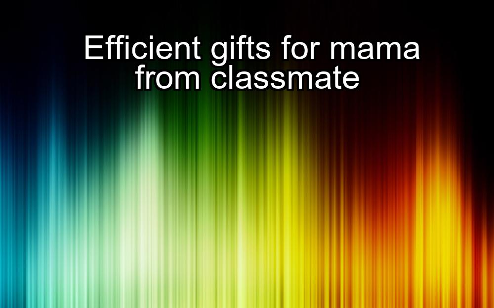 efficient-gifts-for-mama-from-classmate-1737344782-1