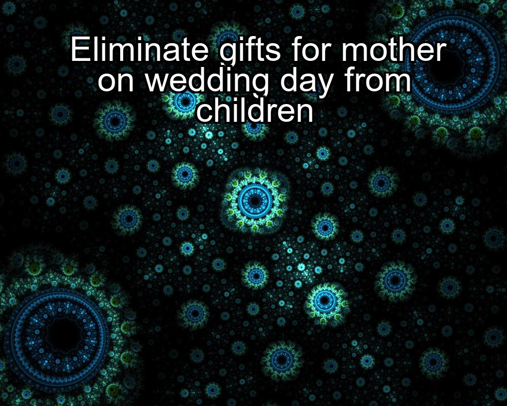 eliminate-gifts-for-mother-on-wedding-day-from-children-1737342630-1