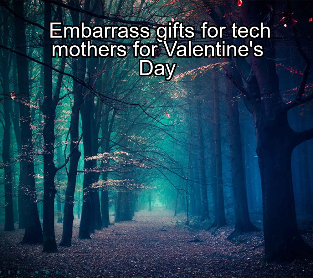 embarrass-gifts-for-tech-mothers-for-valentines-day-1737475054-1