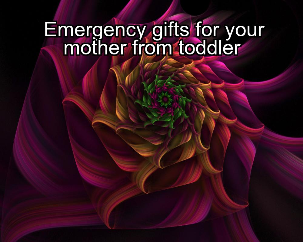 emergency-gifts-for-your-mother-from-toddler-1737387333-1