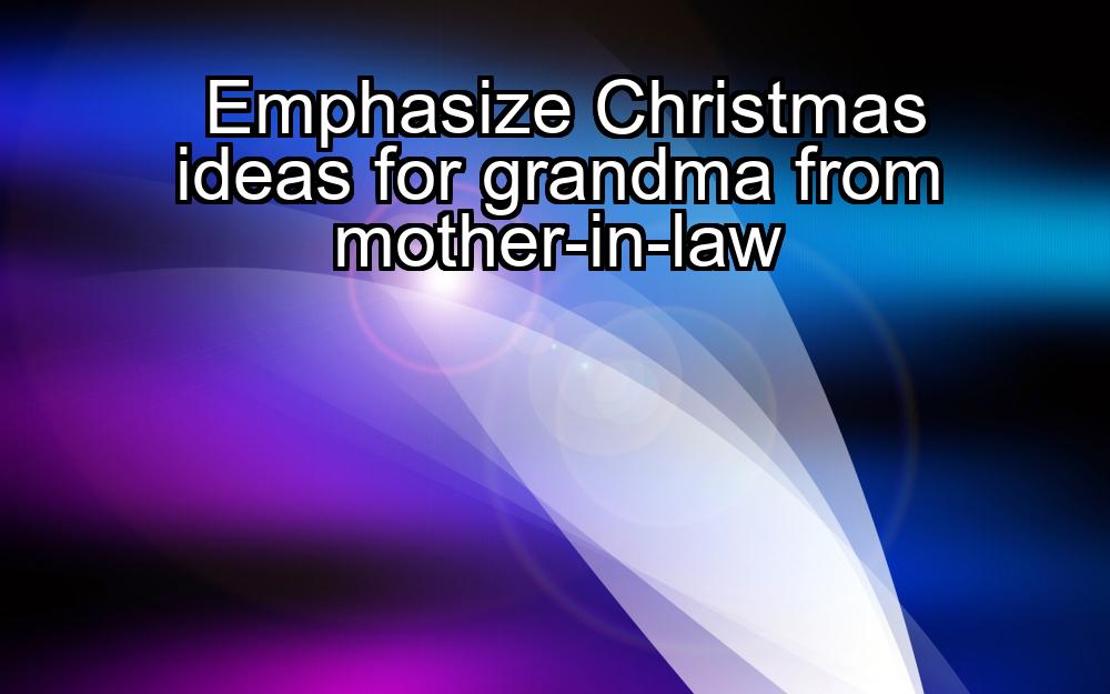 emphasize-christmas-ideas-for-grandma-from-mother-in-law-1737476593-1