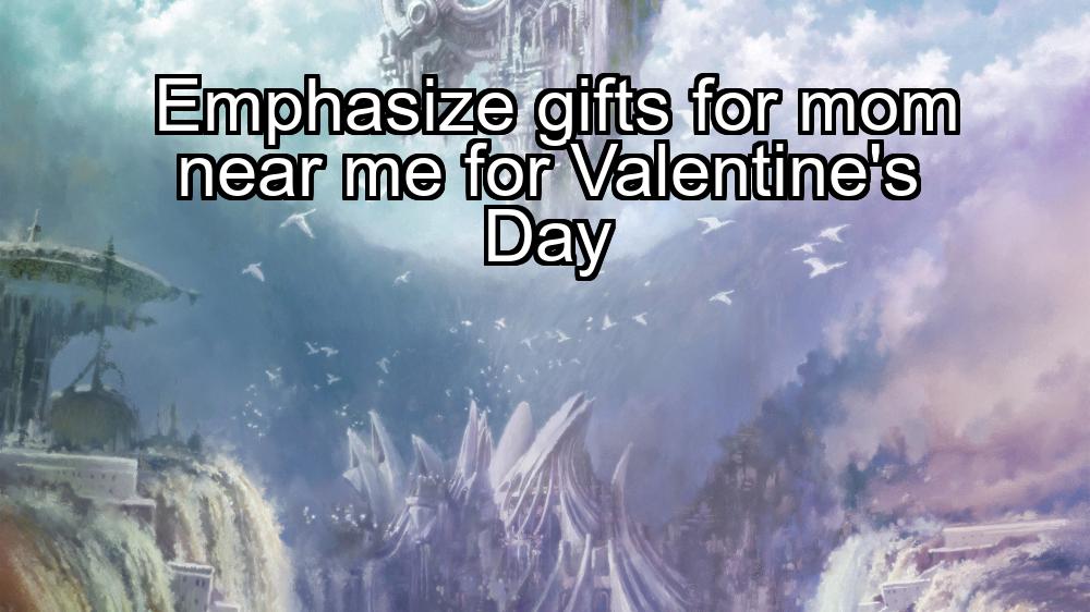 emphasize-gifts-for-mom-near-me-for-valentines-day-1737350428-1