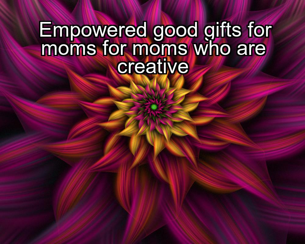 empowered-good-gifts-for-moms-for-moms-who-are-creative-1737457530-1