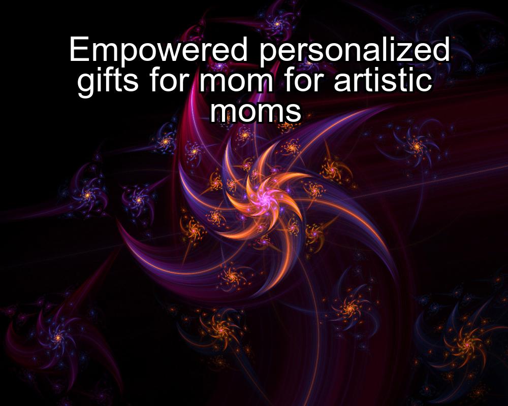 empowered-personalized-gifts-for-mom-for-artistic-moms-1737352247-1