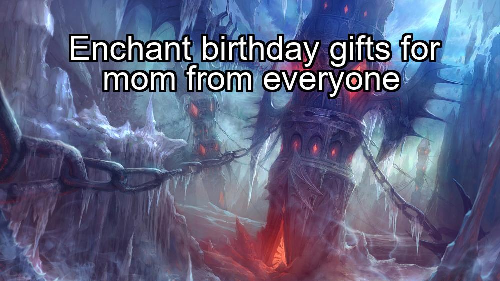 enchant-birthday-gifts-for-mom-from-everyone-1737424829-1