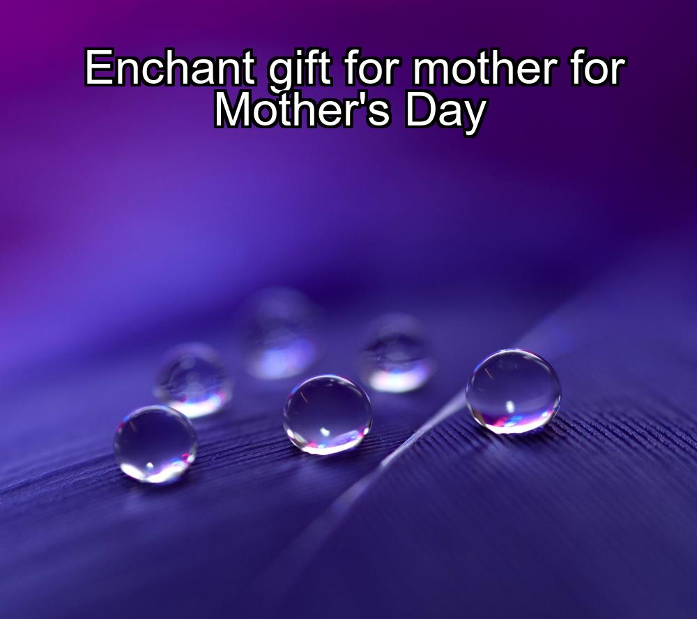 enchant-gift-for-mother-for-mothers-day-1737369408-1