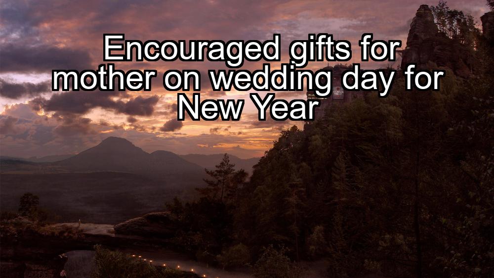 encouraged-gifts-for-mother-on-wedding-day-for-new-year-1737464413-1