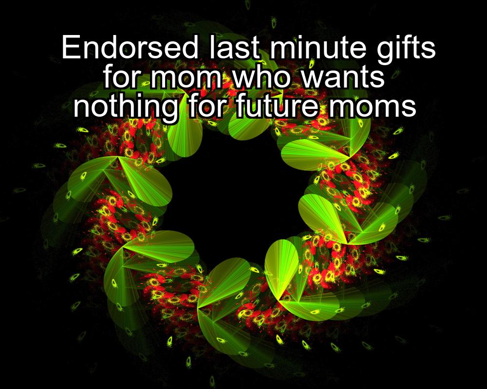 endorsed-last-minute-gifts-for-mom-who-wants-nothing-for-future-moms-1737429441-1