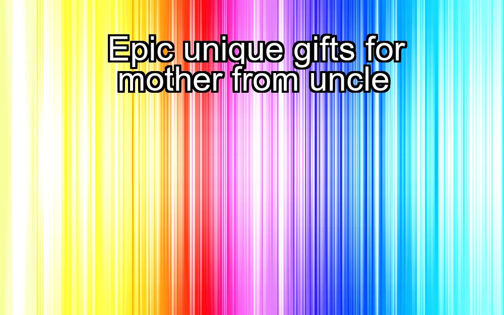 epic-unique-gifts-for-mother-from-uncle-1737425727-1