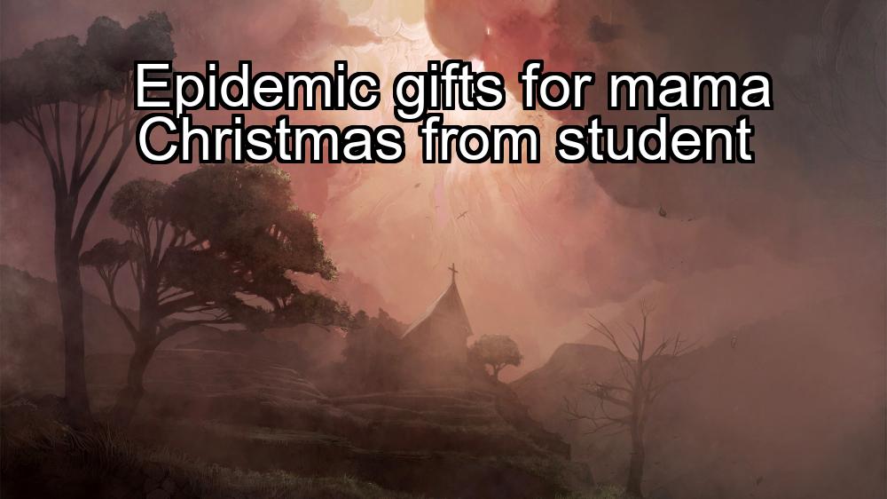 epidemic-gifts-for-mama-christmas-from-student-1737429195-1