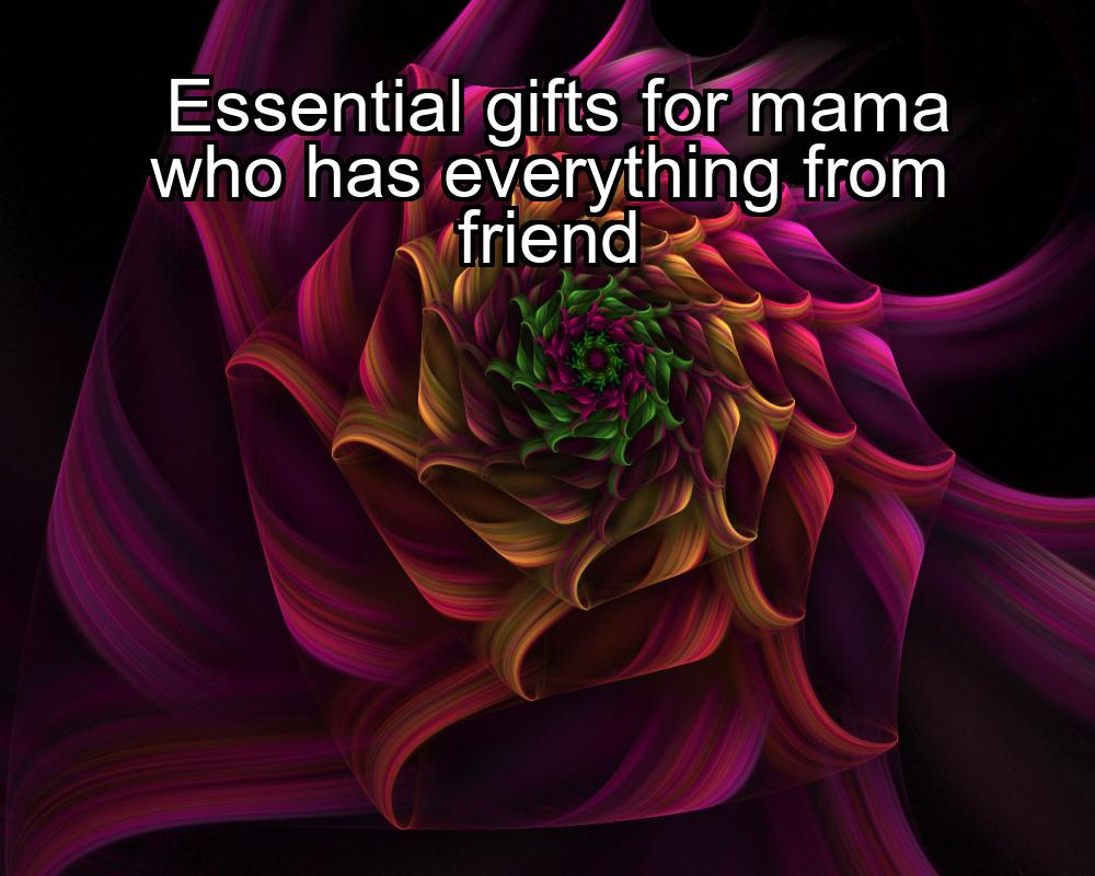 essential-gifts-for-mama-who-has-everything-from-friend-1737372402-1