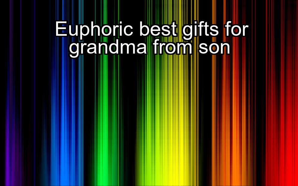 euphoric-best-gifts-for-grandma-from-son-1737420941-1