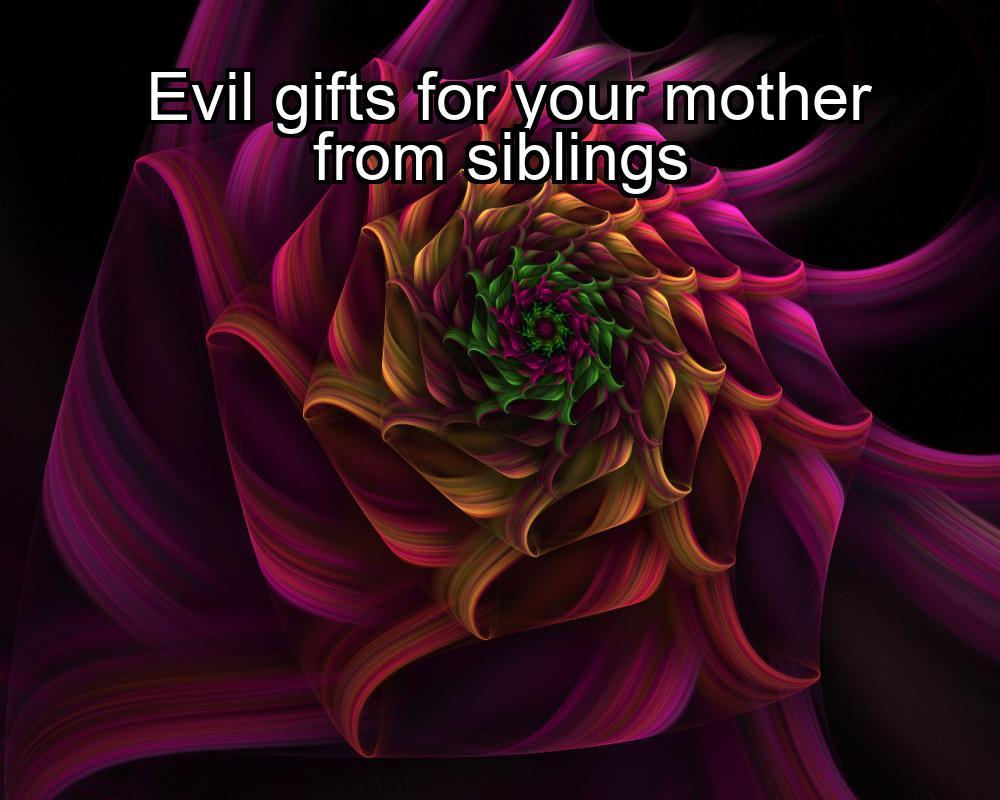 evil-gifts-for-your-mother-from-siblings-1737440141-1