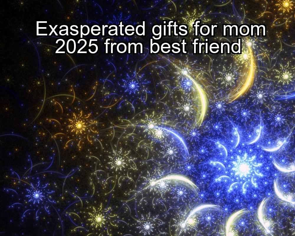 exasperated-gifts-for-mom-2025-from-best-friend-1737371719-1