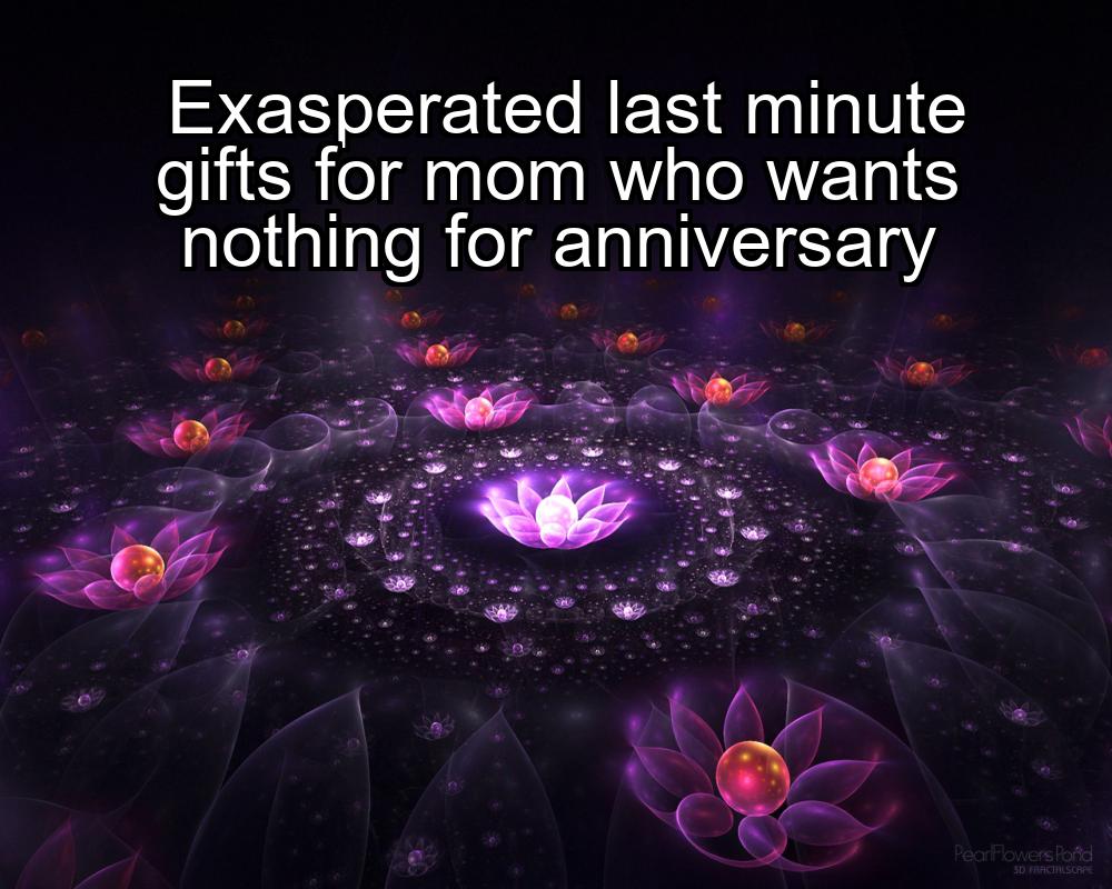 exasperated-last-minute-gifts-for-mom-who-wants-nothing-for-anniversary-1737345623-1