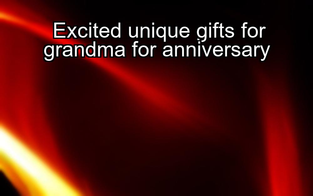 excited-unique-gifts-for-grandma-for-anniversary-1737485985-1