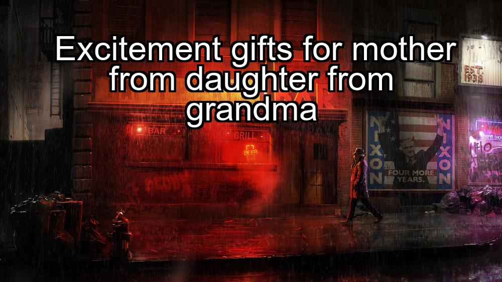 excitement-gifts-for-mother-from-daughter-from-grandma-1737357618-1