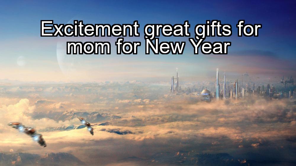 excitement-great-gifts-for-mom-for-new-year-1737437237-1