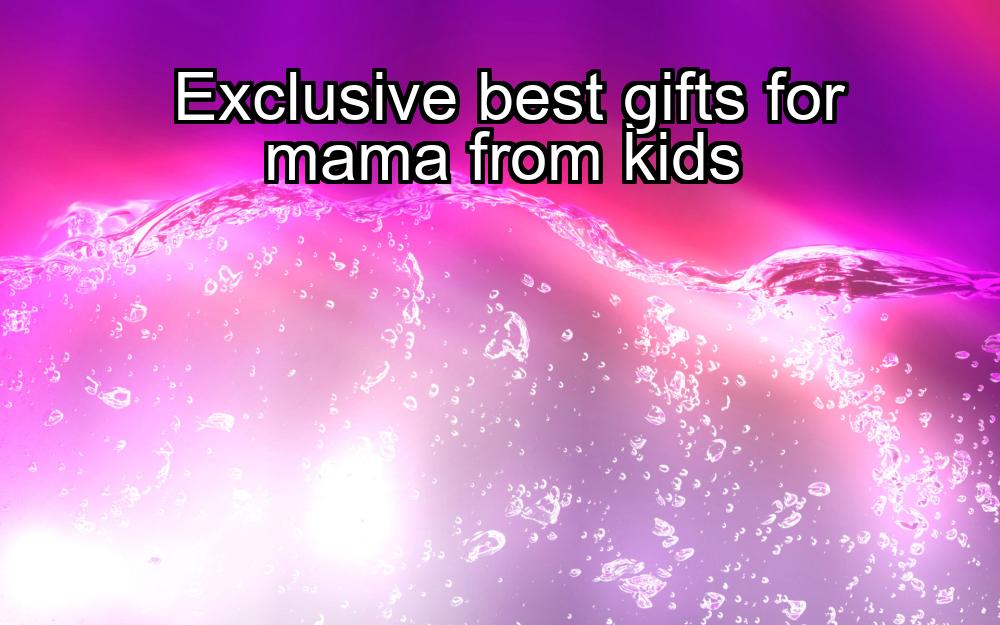 exclusive-best-gifts-for-mama-from-kids-1737391520-1