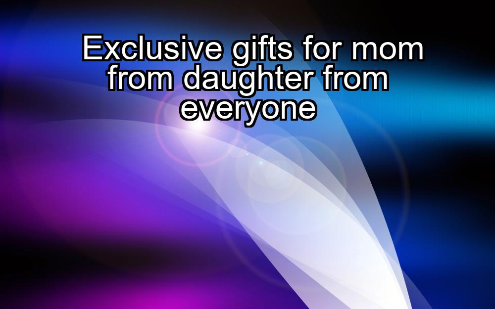 exclusive-gifts-for-mom-from-daughter-from-everyone-1737351634-1