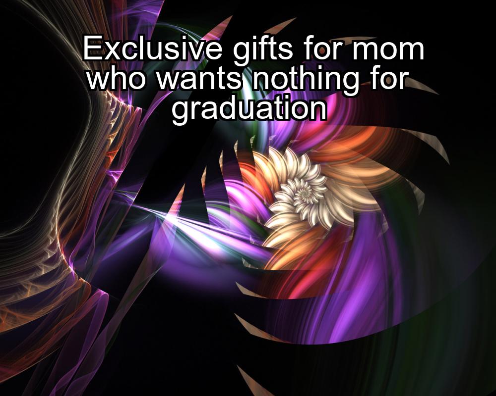 exclusive-gifts-for-mom-who-wants-nothing-for-graduation-1737329436-1