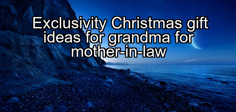 exclusivity-christmas-gift-ideas-for-grandma-for-mother-in-law-1737329727-1