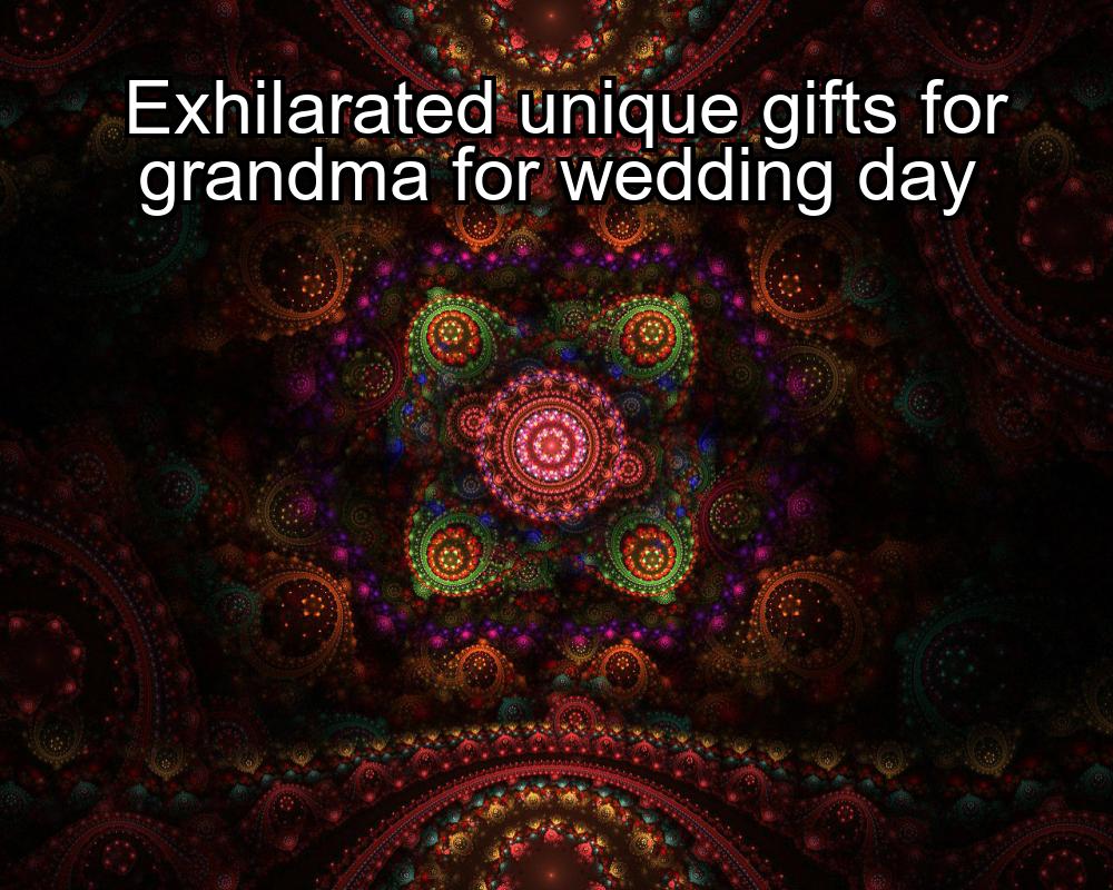 exhilarated-unique-gifts-for-grandma-for-wedding-day-1737354129-1