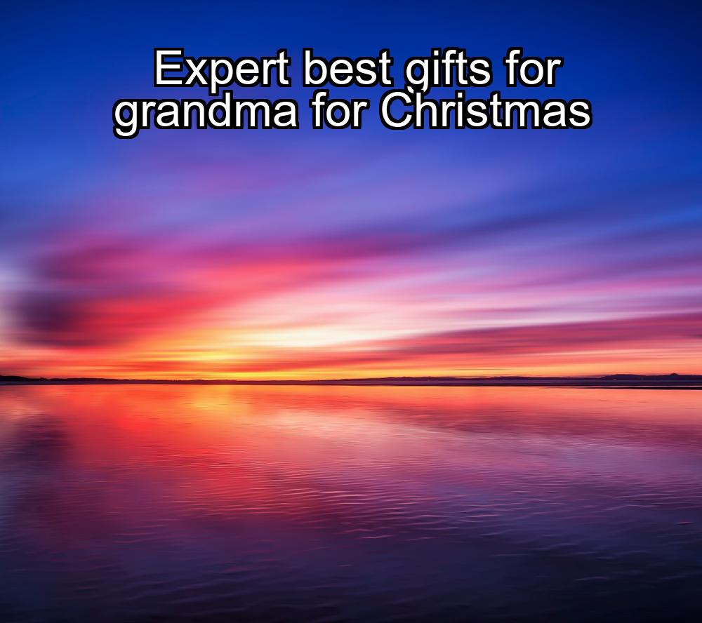 expert-best-gifts-for-grandma-for-christmas-1737393371