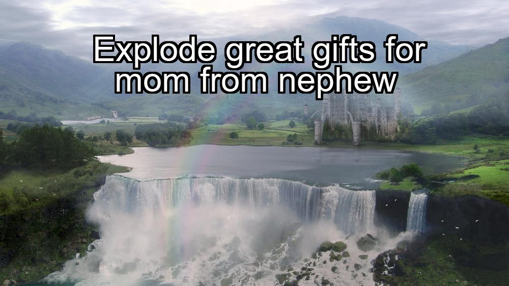 explode-great-gifts-for-mom-from-nephew-1737478389-1