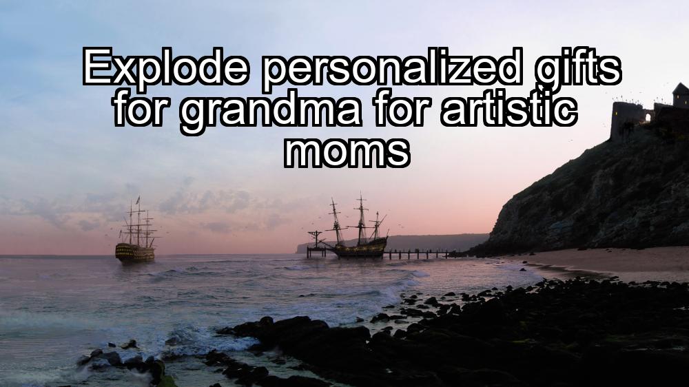 explode-personalized-gifts-for-grandma-for-artistic-moms-1737478385-1