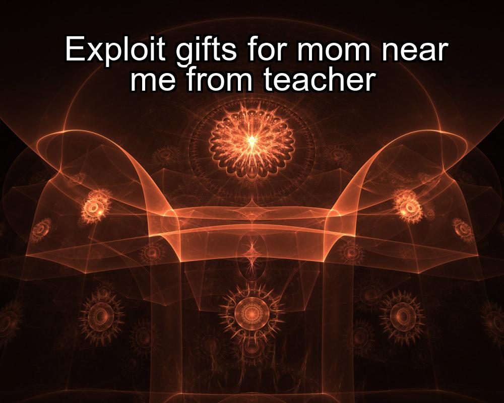 exploit-gifts-for-mom-near-me-from-teacher-1737372406-1