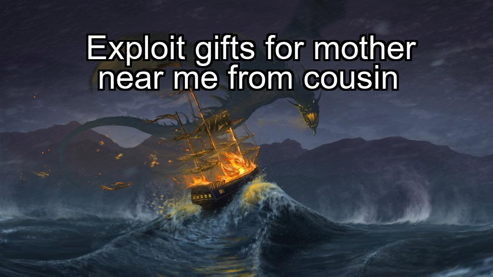 exploit-gifts-for-mother-near-me-from-cousin-1737438046-1